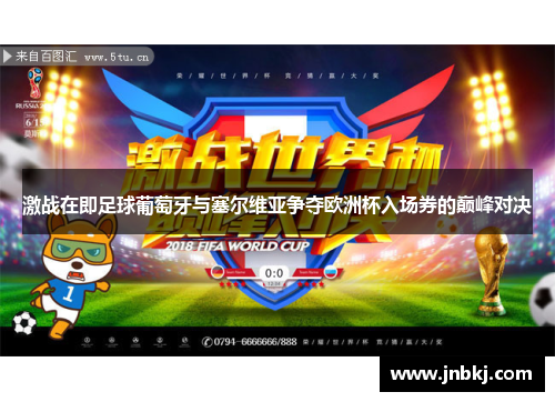 激战在即足球葡萄牙与塞尔维亚争夺欧洲杯入场券的巅峰对决